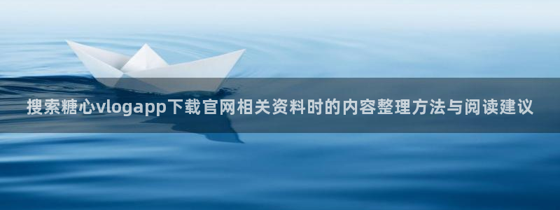 糖心免费看片:搜索糖心vlogapp下载官网相关资料时的内容整理方法与阅读建议
