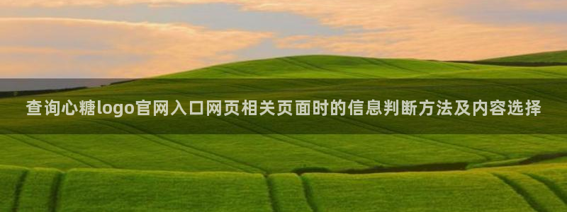 txvlog com糖心官网:查询心糖logo官网入口网页相关页面时的信息判断方法及内容选择