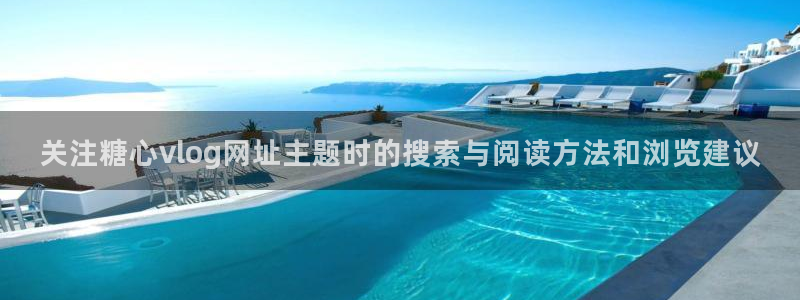 糖心vlog网站:关注糖心vlog网址主题时的搜索与阅读方法和浏览建议